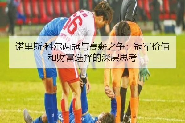 诺里斯·科尔两冠与高薪之争：冠军价值和财富选择的深层思考